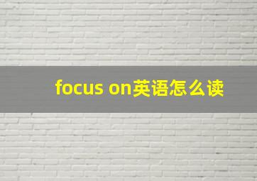 focus on英语怎么读